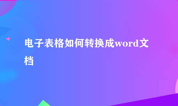 电子表格如何转换成word文档