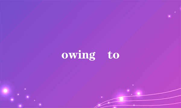 owing to