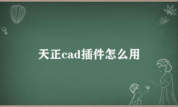 天正cad插件怎么用