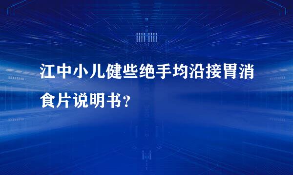 江中小儿健些绝手均沿接胃消食片说明书？