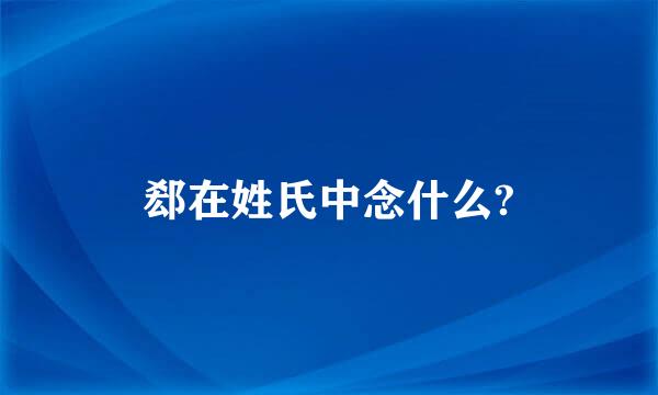 郄在姓氏中念什么?