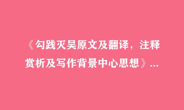 《勾践灭吴原文及翻译，注释赏析及写作背景中心思想》古诗原文及翻译