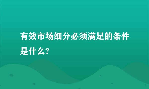 有效市场细分必须满足的条件是什么?