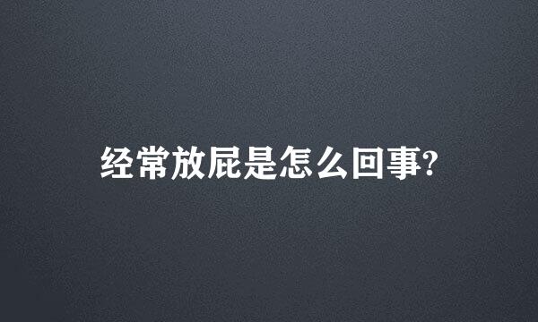 经常放屁是怎么回事?