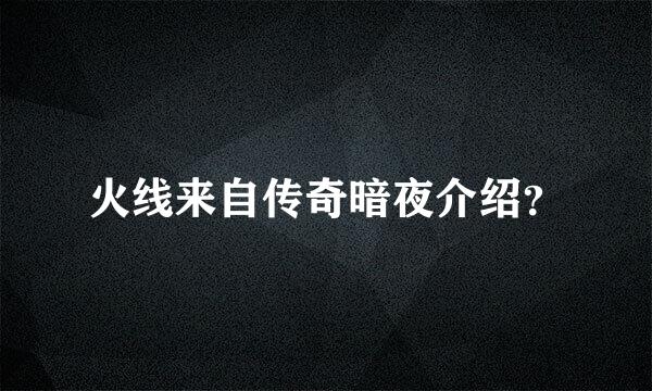 火线来自传奇暗夜介绍？