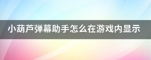 小葫芦弹幕助手怎么在游戏内显示