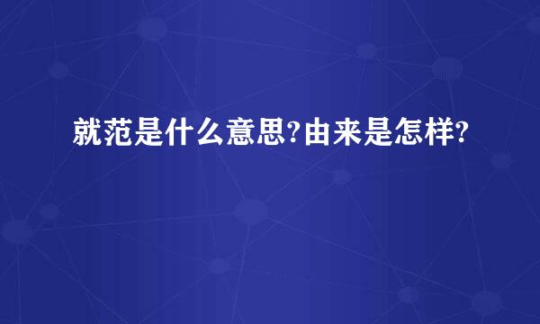 就范是什么意思?由来是怎样?