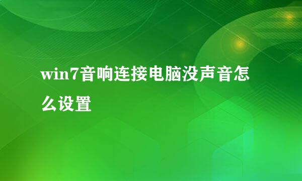 win7音响连接电脑没声音怎么设置