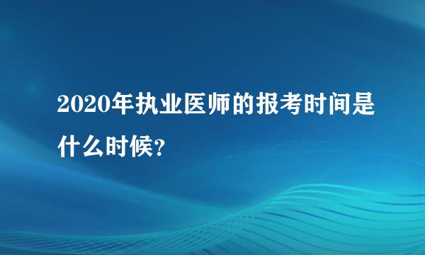 2020年执业医师的报考时间是什么时候？