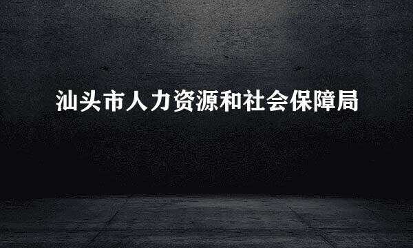 汕头市人力资源和社会保障局