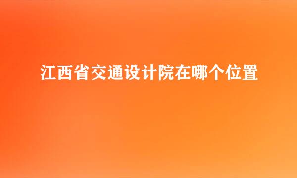 江西省交通设计院在哪个位置