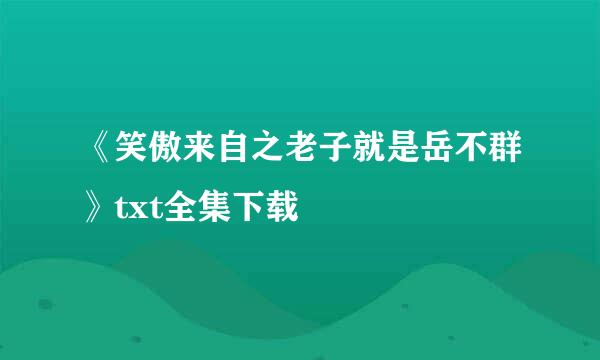 《笑傲来自之老子就是岳不群》txt全集下载