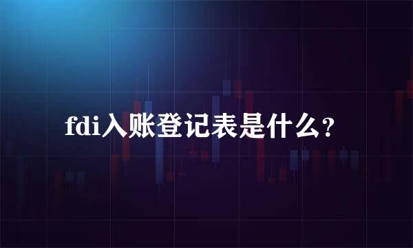 fdi入账登记表是什么？