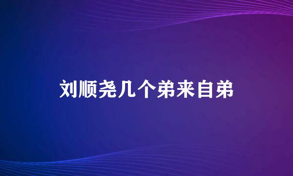 刘顺尧几个弟来自弟