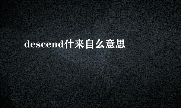 descend什来自么意思