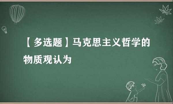 【多选题】马克思主义哲学的物质观认为