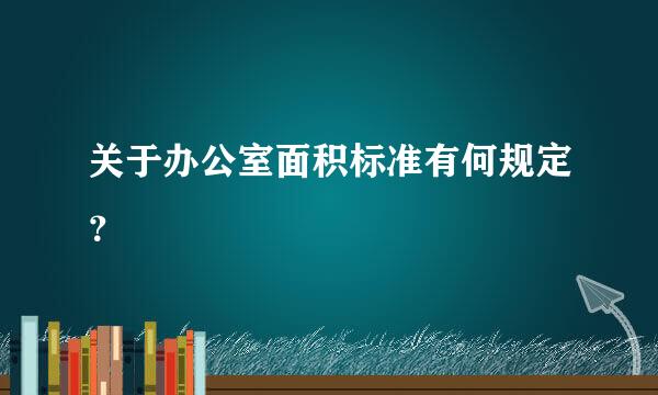 关于办公室面积标准有何规定？