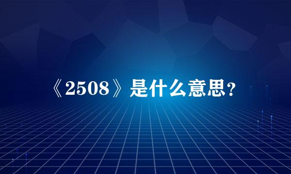 《2508》是什么意思？