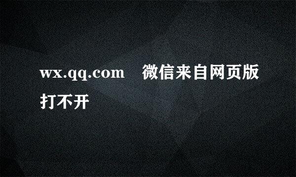 wx.qq.com 微信来自网页版打不开