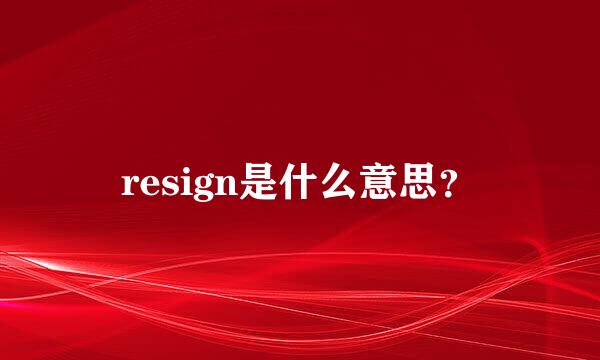 resign是什么意思？