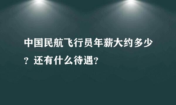 中国民航飞行员年薪大约多少？还有什么待遇？