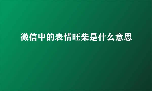 微信中的表情旺柴是什么意思