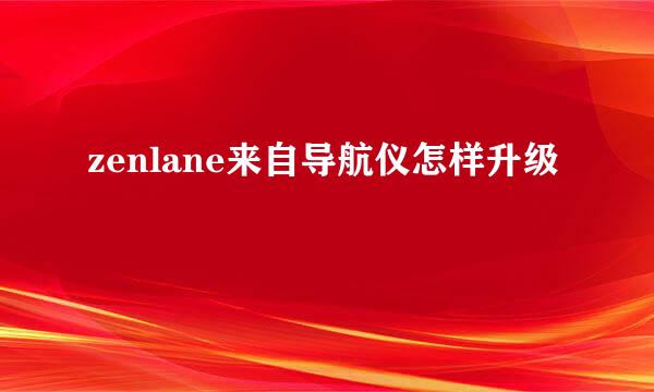 zenlane来自导航仪怎样升级