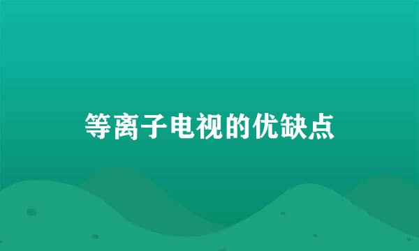 等离子电视的优缺点