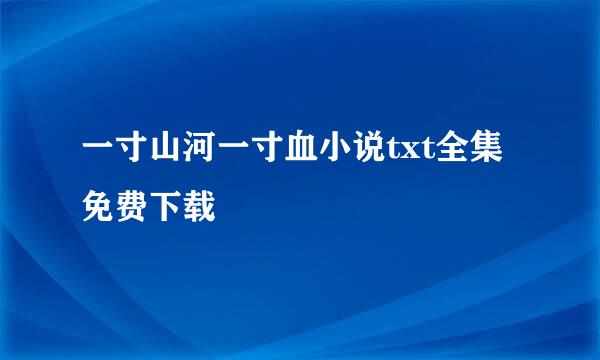 一寸山河一寸血小说txt全集免费下载