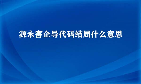 源永害企导代码结局什么意思