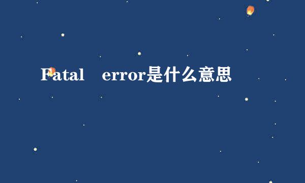 Fatal error是什么意思