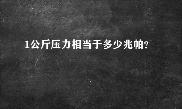 1公斤压力相当于多少兆帕？