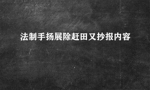 法制手扬展除赶田又抄报内容