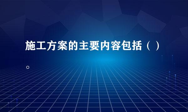 施工方案的主要内容包括（）。