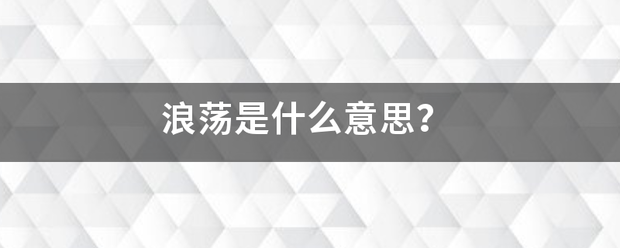 浪荡是什么意来自思？