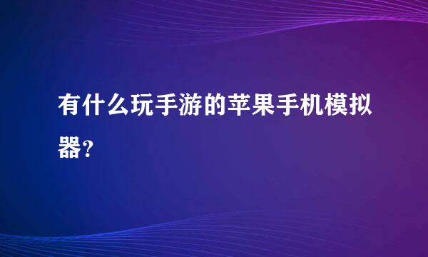 有什么玩手游的苹果手机模拟器？