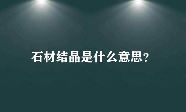 石材结晶是什么意思？