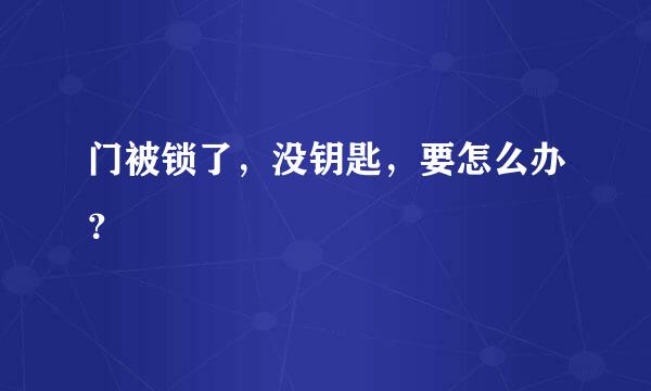 门被锁了，没钥匙，要怎么办？