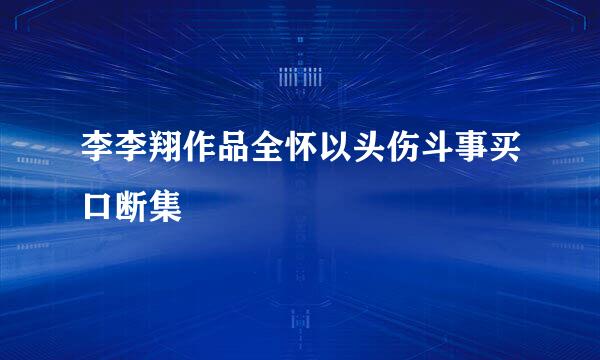 李李翔作品全怀以头伤斗事买口断集