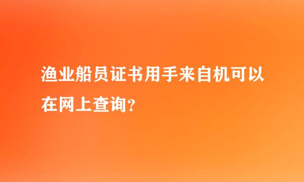 渔业船员证书用手来自机可以在网上查询？