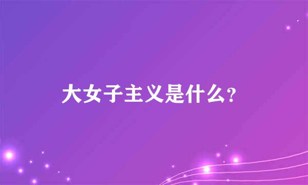 大女子主义是什么？