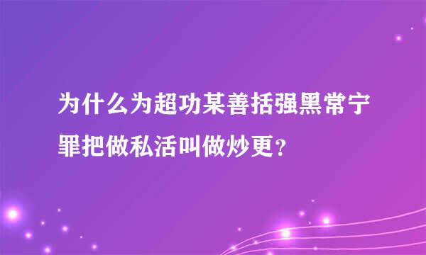 为什么为超功某善括强黑常宁罪把做私活叫做炒更？