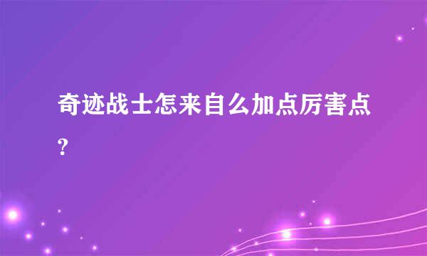 奇迹战士怎来自么加点厉害点?