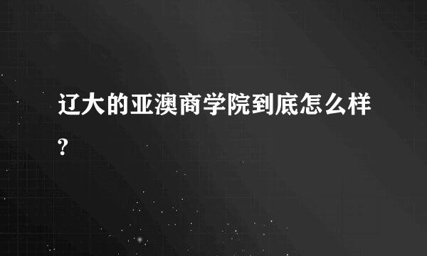 辽大的亚澳商学院到底怎么样?