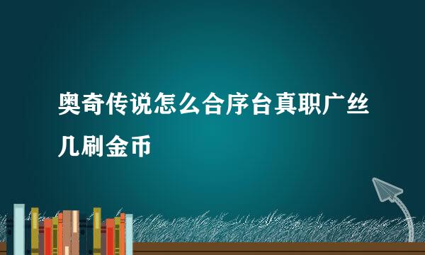 奥奇传说怎么合序台真职广丝几刷金币