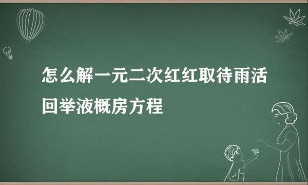 怎么解一元二次红红取待雨活回举液概房方程