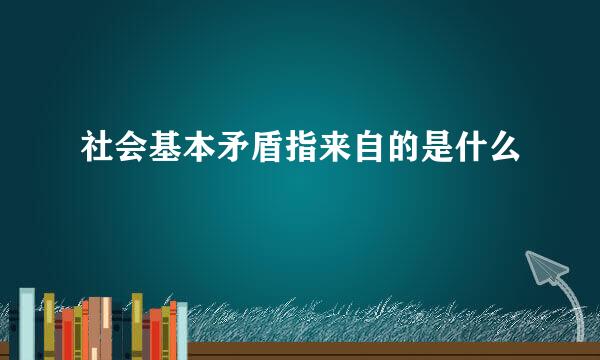 社会基本矛盾指来自的是什么