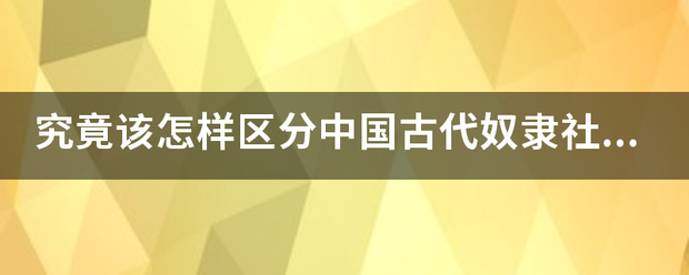 究竟该怎样区分中国古代奴隶社会和封建社会？