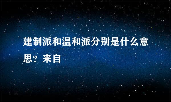 建制派和温和派分别是什么意思？来自