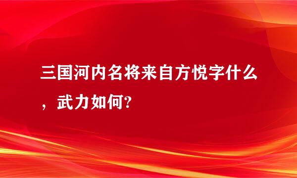 三国河内名将来自方悦字什么，武力如何?